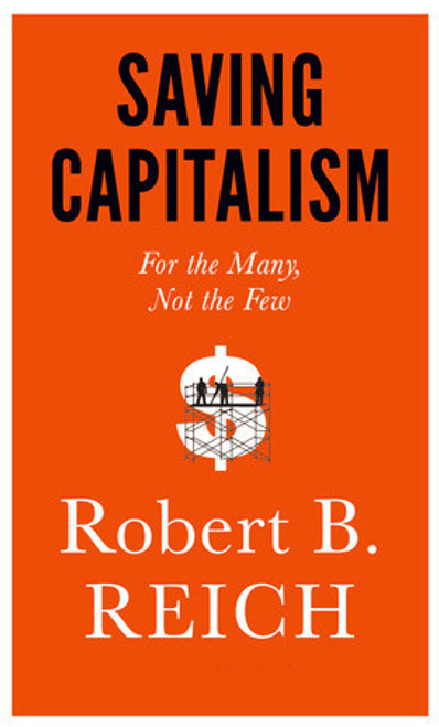 Robert B. Reich / Saving Capitalism: For the Many, Not the Few (Hardback)