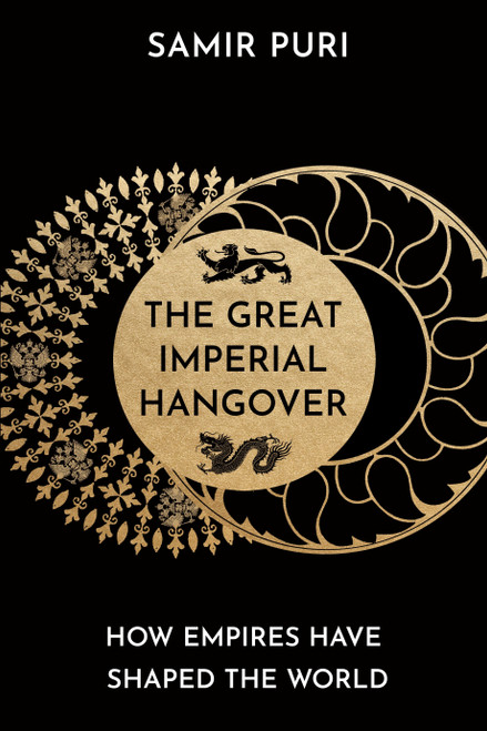 Samir Puri / The Great Imperial Hangover: How Empires Have Shaped the World (Hardback)
