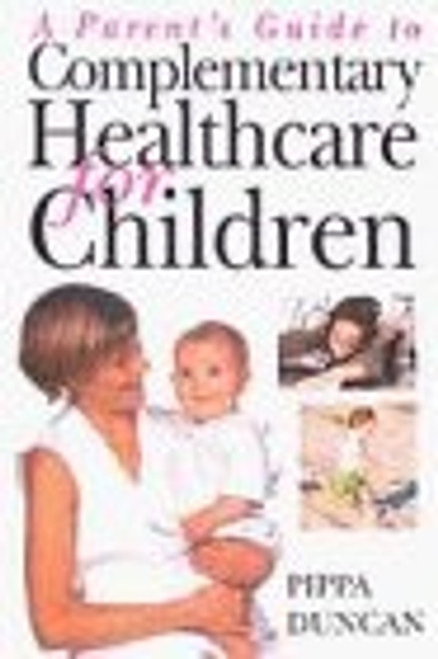 Pippa Duncan / A Parent's Guide to Complementary Healthcare for Children (Large Paperback)