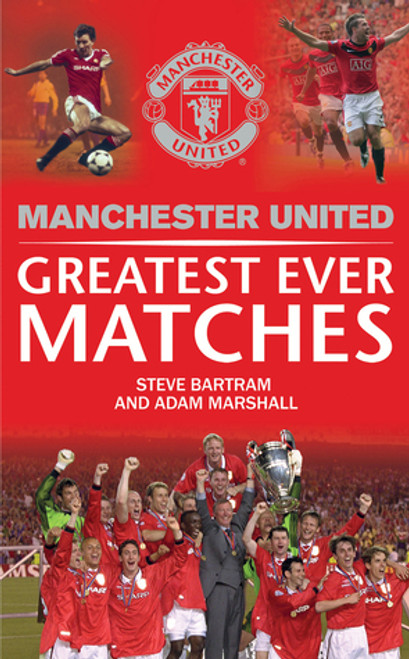 Steve Bartram, Adam Marshall / Manchester United Greatest Ever Matches (Hardback)