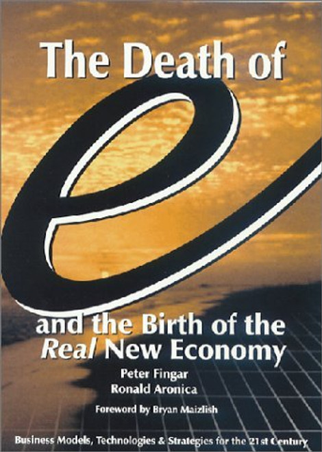Peter Fingar / The Death of "e" and the Birth of the Real New Economy  (Hardback)