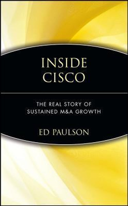 Ed Paulson / Inside Cisco: The Real Story of Sustained M&A Growth (Hardback)