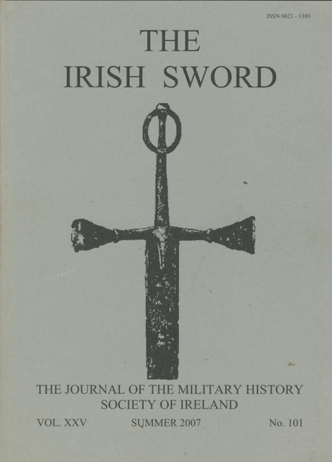 The Irish Sword - Journal of the Military History Society of Ireland - PB Vol XXV - No. 101 -Summer 2007 The Irish Sword - Journal of the Military History Society of Ireland - PB Vol XXV - No. 101 -Summer 2007