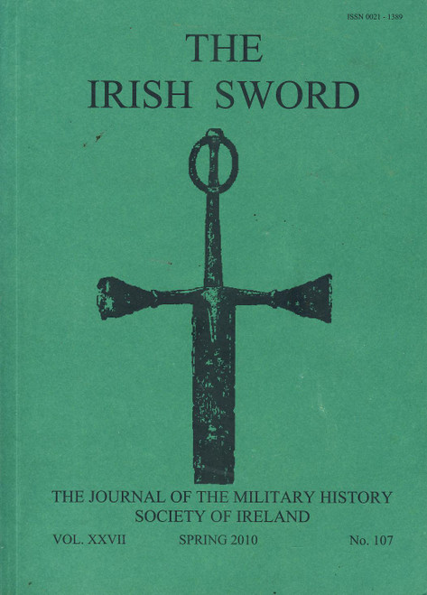 The Irish Sword - Journal of the Military History Society of Ireland - PB Vol XXVII - No. 107 - SPRING 2010 The Irish Sword - Journal of the Military History Society of Ireland - PB Vol XXVII - No. 107 - SPRING 2010
