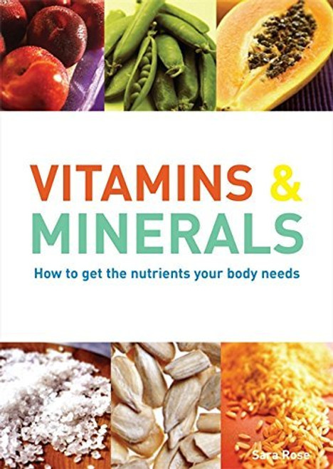 Sara Rose / Vitamins & Minerals : How to get the Nutrients your Body Needs (Large Paperback)
