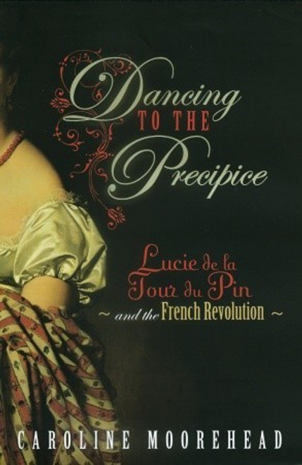 Caroline Moorehead / Dancing to the Precipice: Lucie de la Tour du Pin and the French Revolution (Hardback)
