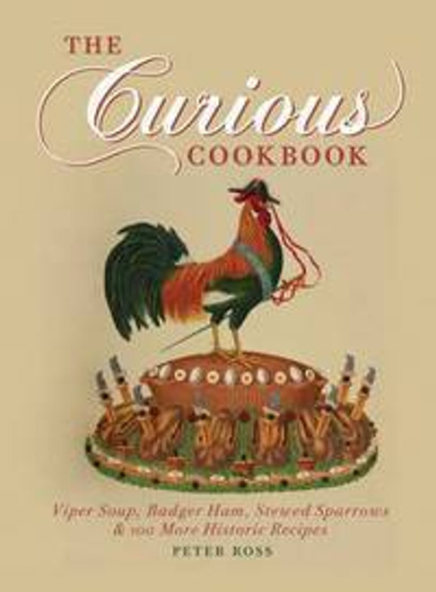 Peter Ross / The Curious Cookbook: Viper Soup, Badger Ham, Stewed Sparrows & 100 More Historic Recipes (Hardback)