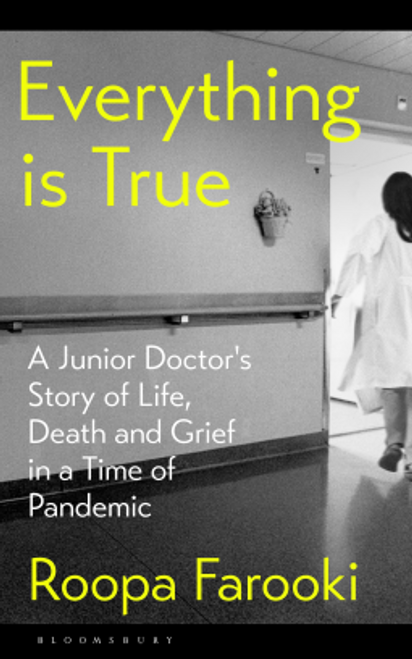 Roopa Farooki / Everything Is True: A Junior Doctor's Story of Life, Death and Grief in a Time of Pandemic (Hardback)