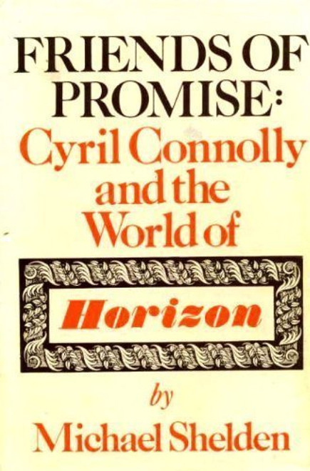 Michael Sheldon / FRIENDS OF PROMISE: Cyril Connolly and the World of Horizon (Hardback)
