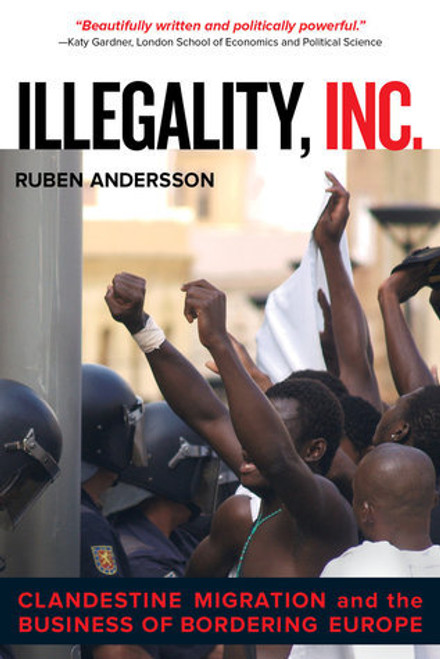 Ruben Andersson / Illegality, Inc - Clandestine Migration and the Business of Bordering Europe. (Large Paperback)