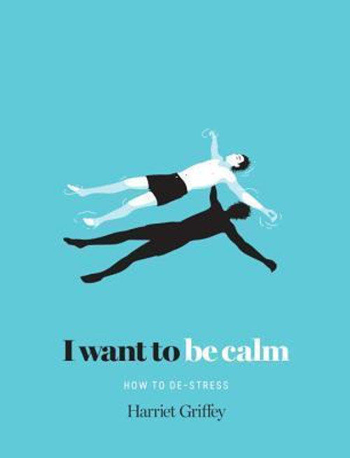 Harriet Griffey / I Want to be Calm: How to De-Stress (Hardback)