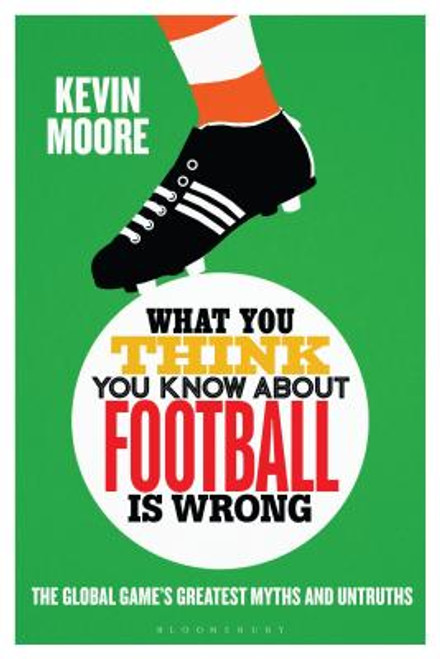 Kevin Moore / What You Think You Know About Football is Wrong (Hardback) Kevin Moore / What You Think You Know About Football is Wrong (Hardback)