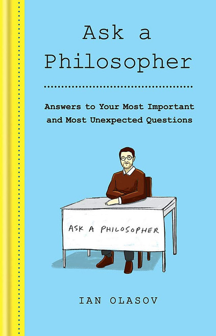 Ian Olasov / Ask a Philosopher: Answers to Your Most Important – and Most Unexpected – Questions (Hardback)