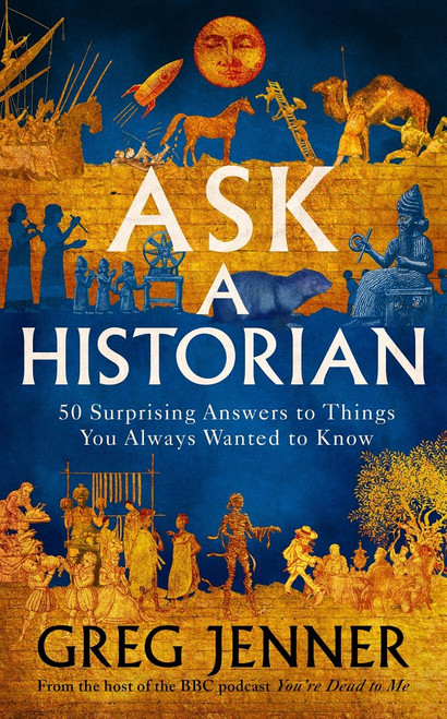 Greg Jenner / Ask a Historian: 50 Surprising Answers to Things You Always Wanted to Know (Hardback)
