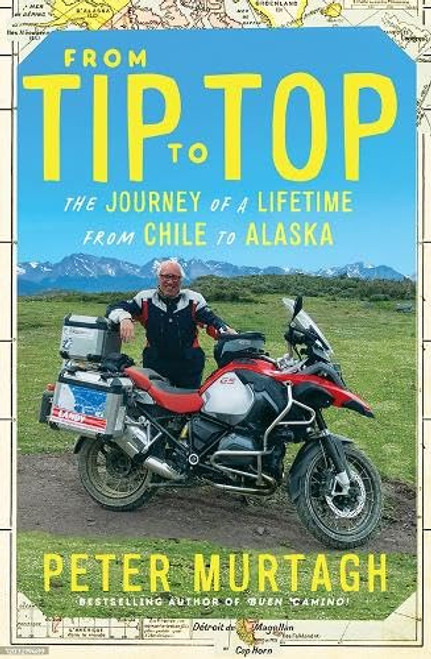 Peter Murtagh / From Tip to Top: The journey of a lifetime from Chile to Alaska (Large Paperback)
