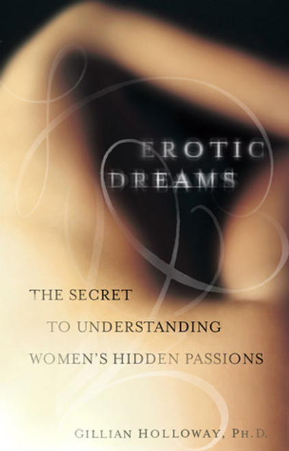 Gillian Holloway / Erotic Dreams: The Secret to Understanding Women's Hidden Passions Gillian Holloway / Erotic Dreams: The Secret to Understanding Women's Hidden Passions
