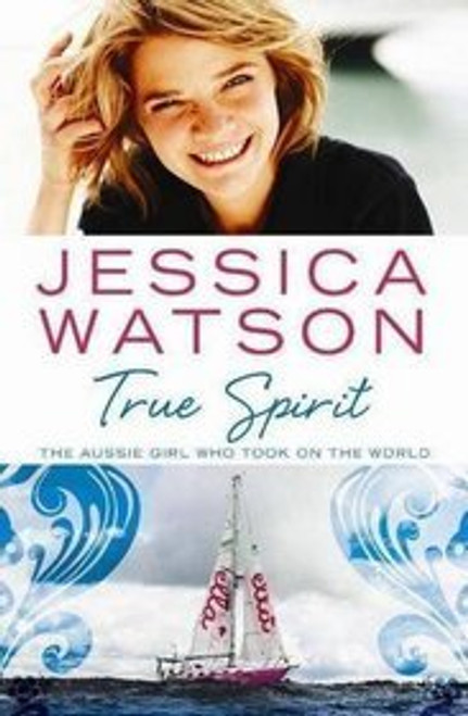 Jessica Watson / True Spirit - The Aussie Girl who Took on the World (Large Paperback)