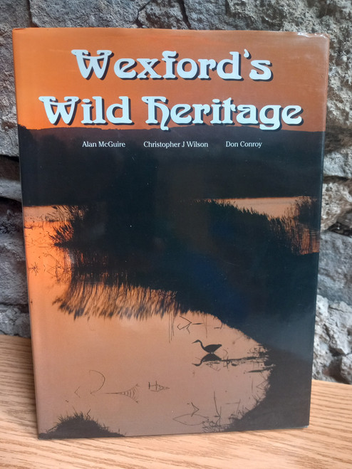 Alan McGuire, Christopher J Wilson & Don Conroy - Wexford's Wild Heritage - HB - 2014 - ( Triple Signed by All Authors)