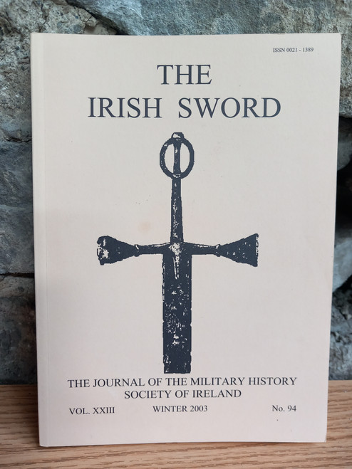 The Irish Sword - Journal of the Military History Society of Ireland - PB Vol XXIII- No. 94  Winter 2003 The Irish Sword - Journal of the Military History Society of Ireland - PB Vol XXIII- No. 94  Winter 2003