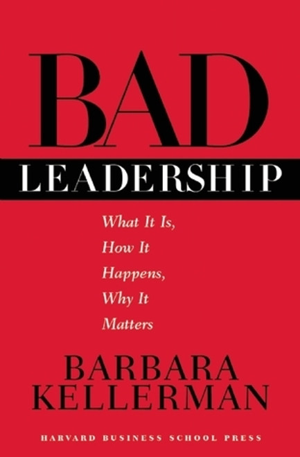 Barbara Kellerman / Bad Leadership: What It Is, How It Happens, Why It Matters (Hardback) Barbara Kellerman / Bad Leadership: What It Is, How It Happens, Why It Matters (Hardback)