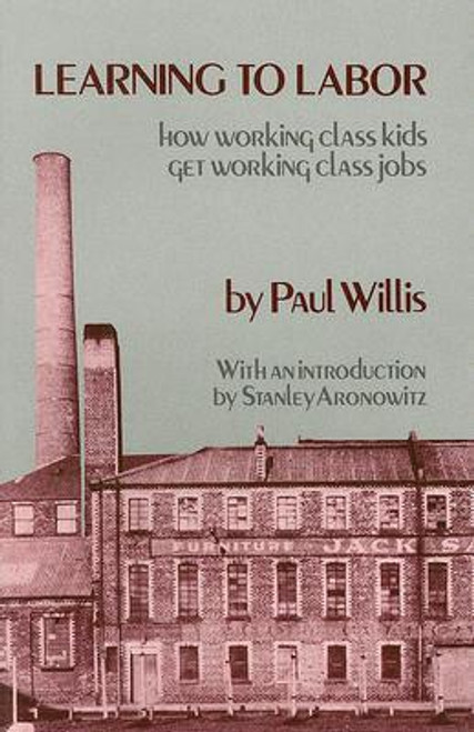 Paul E. Willis / Learning to Labor - How Working Class Kids Get Working Class Jobs (Large Paperback)