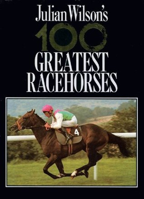 Julian Wilson / 100 Greatest Race Horses (Coffee Table Book)