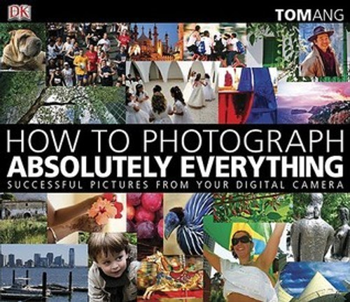 Tom Ang / How to Photograph Absolutely Everything (Coffee Table Book)