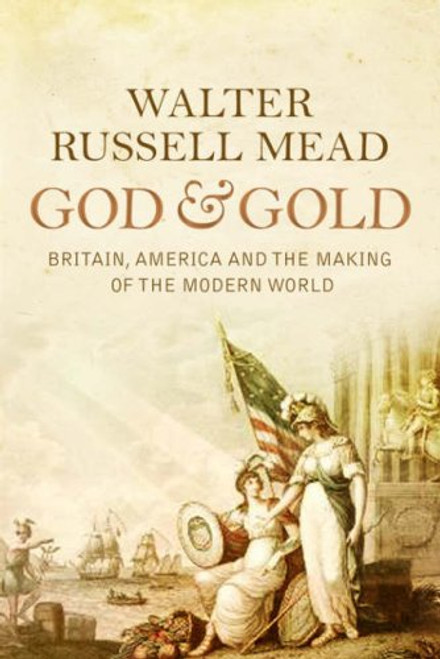 Walter Russell Mead / God and Gold - Britain , America and the Mking of the Modern World (Large Paperback)
