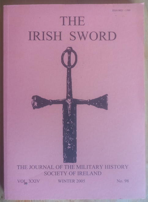 The Irish Sword - Journal of the Military History Society of Ireland - PB Vol XXIV No. 98  Winter 2005 The Irish Sword - Journal of the Military History Society of Ireland - PB Vol XXIV No. 98  Winter 2005