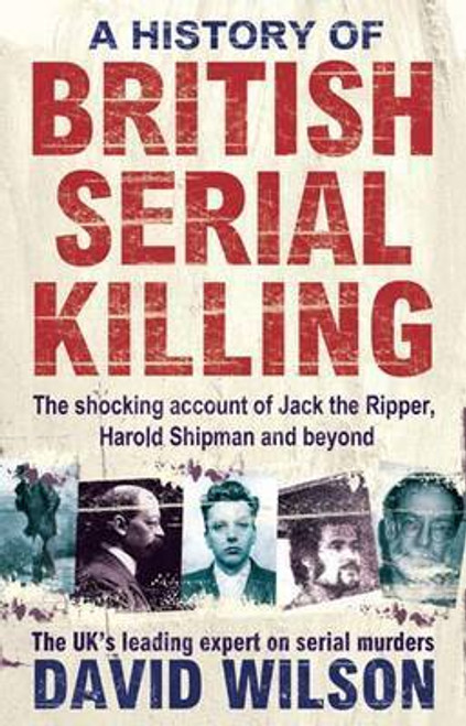 David Wilson / A History of British Serial Killing