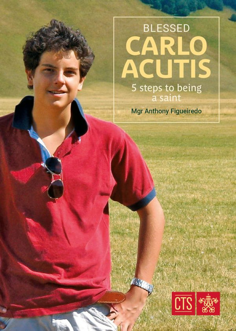 Anthony Figueiredo / Blessed Carlo Acutis: Five Steps to Being a Saint Anthony Figueiredo / Blessed Carlo Acutis: Five Steps to Being a Saint