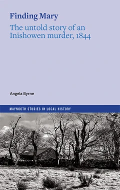 Angela Byrne - Finding Mary : The untold story of an Inishowen murder, 1844