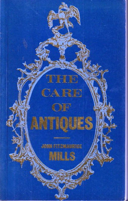 John Fitzmaurice Mills / The Care of Antiques (Large Paperback)