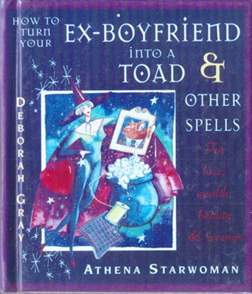 Athena Starwoman / How to Turn your Ex-Boyfriend into a Toad and Other Spells (Hardback)