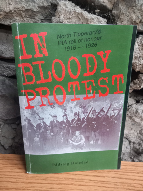 Pádraig Haicéad - In Bloody Protest : North Tipperary's IRA Roll of Honour 1916-1926 - PB