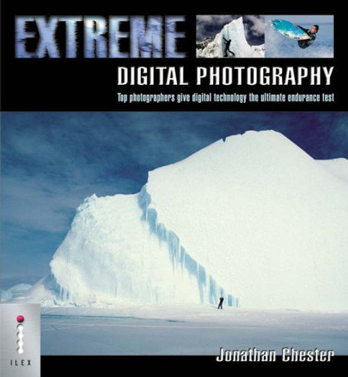 Jonathan Chester / Extreme Digital Photography : Top Photographers Give Digital Technology the Ultimate Endurance Test (Coffee Table Book)