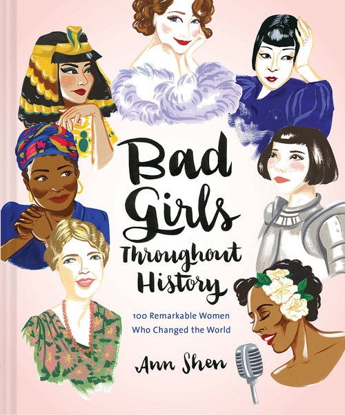 Ann Shen / Bad Girls Throughout History: 100 Remarkable Women Who Changed the World (Coffee Table Book)