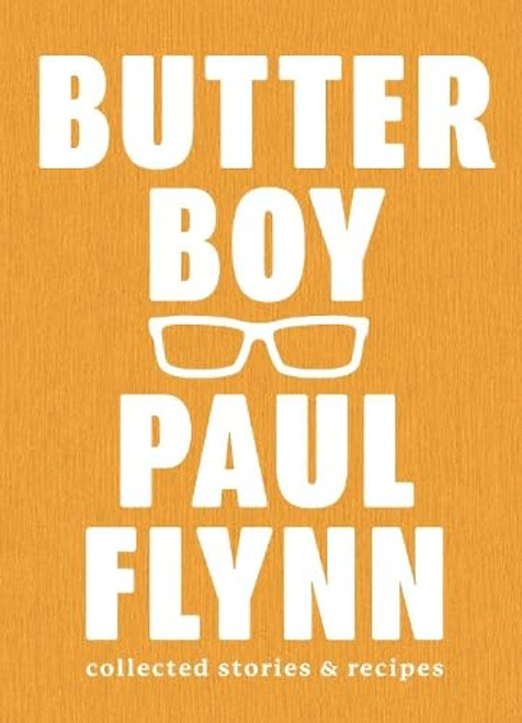 Paul Flynn / Butter Boy: Collected Stories and Recipes (Coffee Table Book) Paul Flynn / Butter Boy: Collected Stories and Recipes (Coffee Table Book)