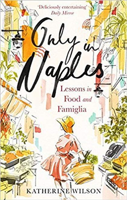 Katherine Wilson / Only in Naples: Lessons in Food and Famiglia