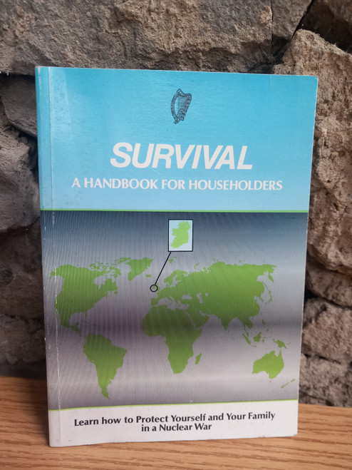 Irish Civil Defence - Survival : A Handbook for Householders - PB - Learn how to Protect Yourself and Your Family in a Nuclear War - PB 1987