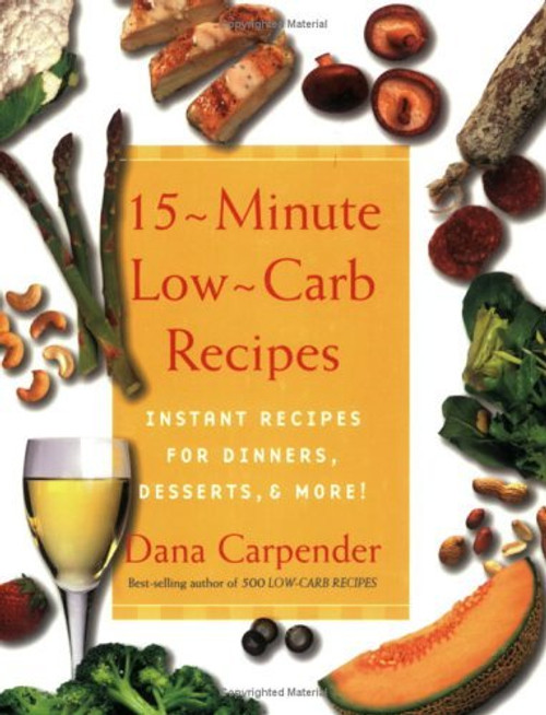 Dana Carpender / 15 Minute Low-carb Recipes: Instant Recipes for Dinners, Desserts, and More! (Coffee Table Book)