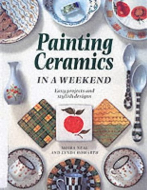 Moira Neal / Painting Ceramics in a Weekend (Coffee Table Book)