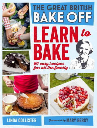 Linda Collister / Great British Bake Off: Learn to Bake: 80 Easy Recipes for All the Family (Coffee Table Book)