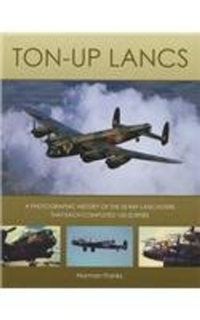 Norman L.R. Franks / Ton-Up Lancs: A Photographic Record of the Thirty-Five RAF Lancasters That Each Completed One Hundred Sorties (Coffee Table Book)