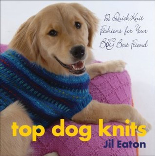 Jil Eaton / Top Dog Knits: 12 QuickKnit Fashions for Your Big Best Friend (Coffee Table Book)