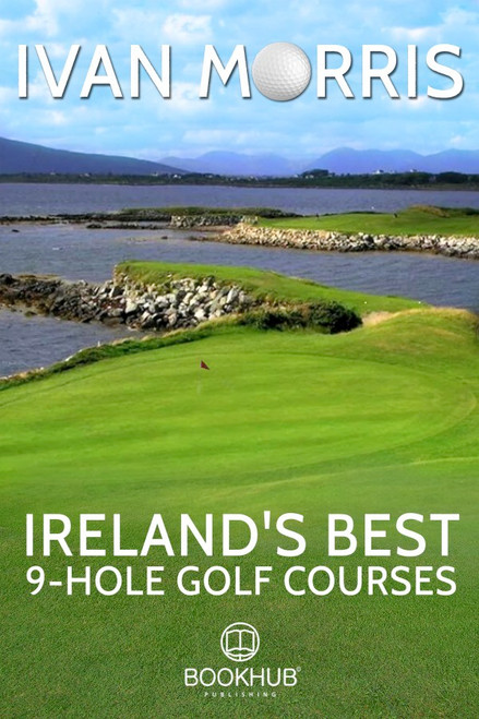Ivan Morris / Ireland’s Best 9-Hole Golf Courses (Large Paperback)