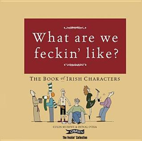 Colin Murphy / What Are We Feckin’ Like?: The Book of Irish Characters