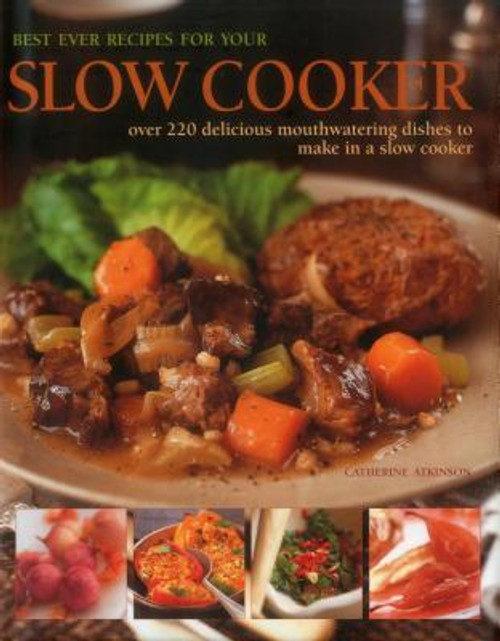 Catherine Atkinson / Best Ever Recipes for Your Slow Cooker: Over 200 Delicious Mouthwatering Dishes To Make In A Slow Cooker (Coffee Table Book)