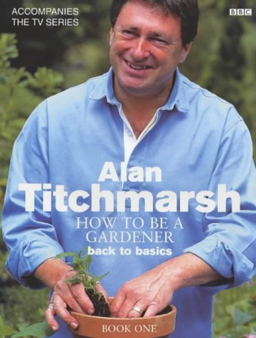 Alan Titchmarsh / How to be a Gardener: Book One: Back to Basics (Coffee Table Book)