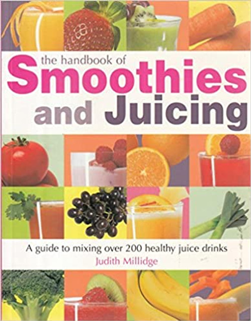 Judith Millidge / The Handbook of Smoothies and Juicing : A Guide to Mixing Over 200 Healthy Juice Drinks (Coffee Table Book)